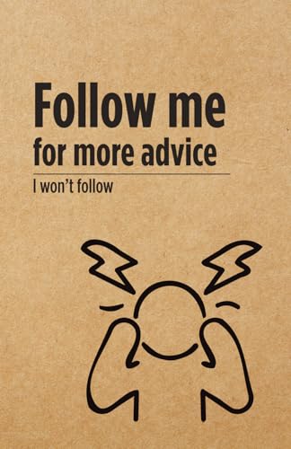 Follow me for more advice I won't follow - Notebook: A Sarcastic Notebook – Because Dark Humor is Cheaper Than Therapy