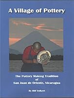 A Village of Pottery: The Pottery Making Tradition of San Juan de Oriente, Nicaragua B092RQX1DC Book Cover