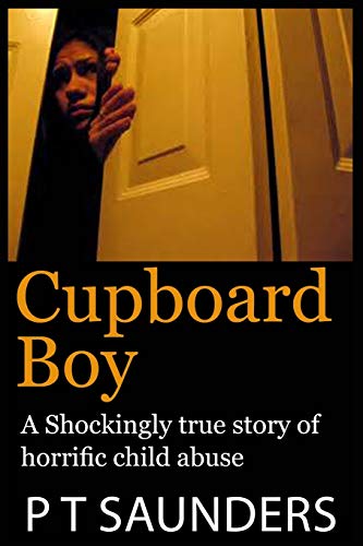 Cupboard Boy: A shockingly true story (The P T Saunders Story)