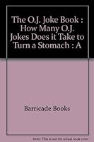 The O.J. Joke Book: How Many O.J. Jokes Does It Take to Turn a Stomach : A Compilation of the Best of the Worst O.J. Jokes 156980026X Book Cover