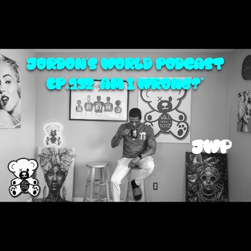 Jordon's World Podcast Ep.132 "Am I Wrong?&rdquo;