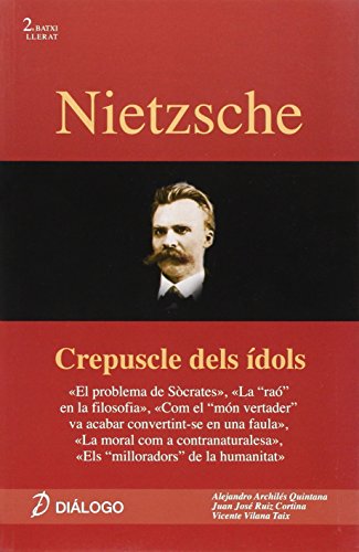 Nietzsche. Crepúscle dels ídols: "Crepuscle dels ídols ;El problema de Sócrates ; La "raó" en la filosofía ; Com el "món vertader" va acabar ... ; Els "milloradors" de la humanitat"