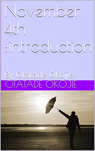 November 4th :introduction : By Otatade Okojie by [Otatade Okojie]