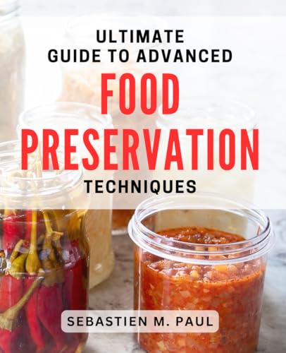 Ultimate Guide to Advanced Food Preservation Techniques 2024: Master the