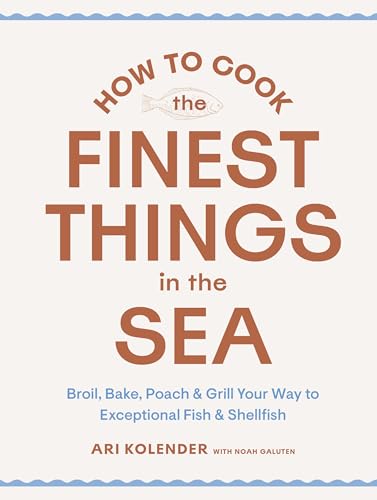 How to Cook the Finest Things in the Sea: Broil, Bake, Poach & Gr...