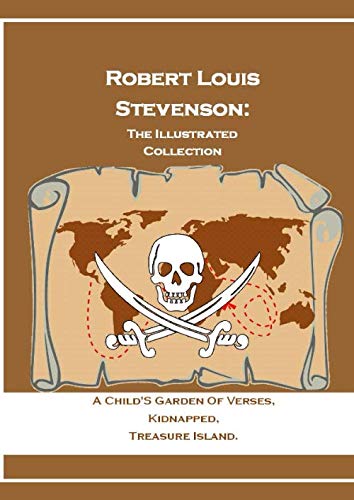 Robert Louis Stevenson: The Illustrated Collection: A Child'S Garden Of Verses, Kidnapped, Treasure Island.