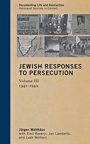 Jewish Responses to Persecution: 1941–1942 (Documenting Life and Destruction: Holocaust Sources in Context)