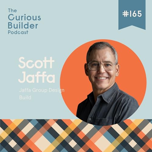#165 | Scott Jaffa | Jaffa Group Design Build | Money, Value, & Why You Should Never Negotiate With Your Architect