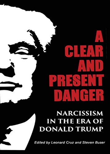 A Clear and Present Danger: Narcissism in the Era of Donald Trump : First Edition (Newer Edition Released 2017...."in the Era of President Trump"