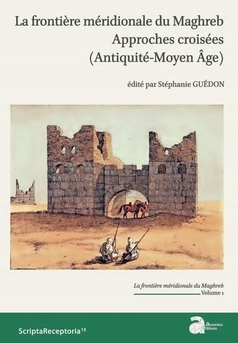 La frontière méridionale du Maghreb: Approches croisées (Antiquité - Moyen Age) Volume 1