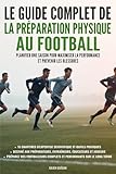  Le guide complet de la préparation physique au football: Planifier une saison pour maximiser la performance et prévenir les blessures