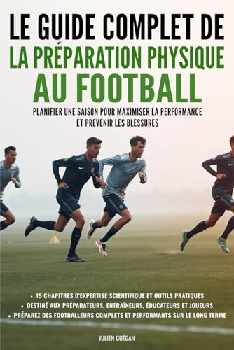 Le guide complet de la préparation physique au football: Planifier une saison pour maximiser la performance et prévenir les blessures
