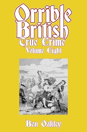 Orrible British True Crime Volume 8: 18 Dark Tales from Britain's Criminal Archives