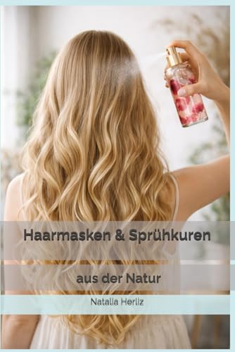 Haarmasken & Spr&uuml;hkuren aus der Natur: Einfache...