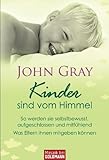 Kinder sind vom Himmel: So werden sie selbstbewusst, aufgeschlossen und mitfühlend - Was Eltern ihnen mitgeben können - John Gray