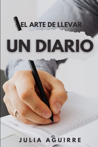 EL ARTE DE LLEVAR UN DIARIO: Cómo llevar un diario y hacer journaling para conocerte mejor, alcanzar tus metas y cuidar tu salud mental. (Escribir un diario) (Spanish Edition)