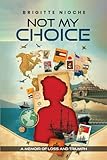 NOT MY CHOICE!: A Memoir of Loss and Triumph