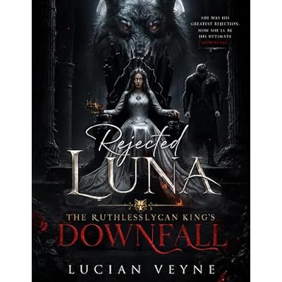 Rejected Luna: The Ruthless Lycan King's Downfall