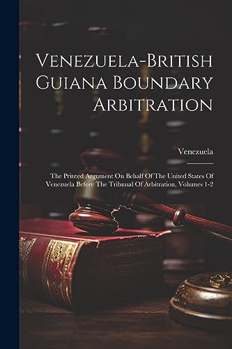 Venezuela-british Guiana Boundary Arbitration: The Printed Argument On Behalf Of The United States Of Venezuela Before The Tribunal Of Arbitration, Volumes 1-2