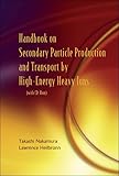HANDBOOK ON SECONDARY PARTICLE PRODUCTION AND TRANSPORT BY HIGH-ENERGY HEAVY IONS (WITH CD-ROM)