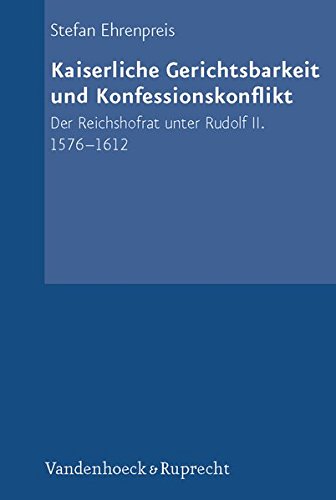 Kaiserliche Gerichtsbarkeit Und Konfessionskonflikt: Der Reichshofrat Unter Rudolf II. 1576-1612 (Schriftenreihe Der Historischen Kommission Bei Der Bayerischen Akademie Der Wissenschaften)