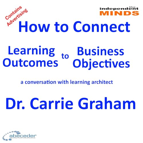 How to Connect Learning Outcomes to Business Objectives &ndash; a conversation with Carrie Graham PhD