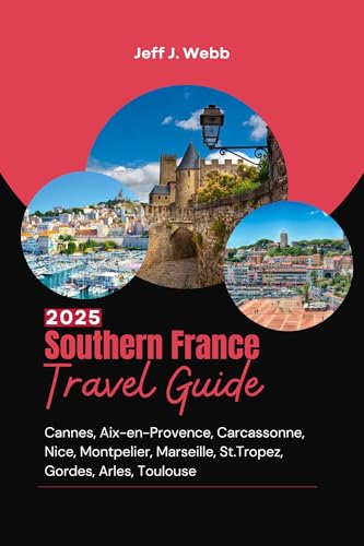 Southern France Travel Guide 2025: Cannes, Aix-en-Provence, Carcassonne, Nice, Montpelier, Marseille, St.Tropez, Gordes, Arles, Toulouse (Wander France)