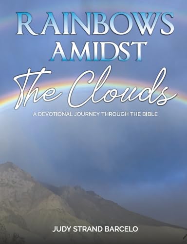 Rainbows Amidst the Clouds: A Devotional Journey through the Bible