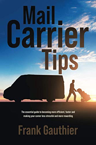 Mail Carrier Tips: The essential guide to becoming more efficient, faster and making your career less stressful and more rewarding