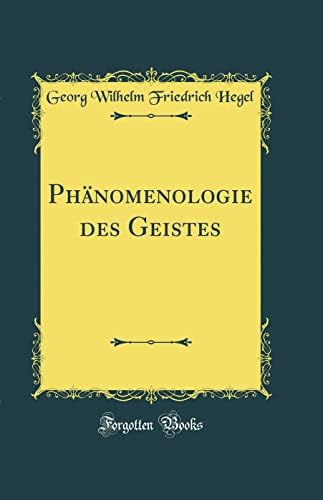 Phänomenologie des Geistes (Classic Reprint)