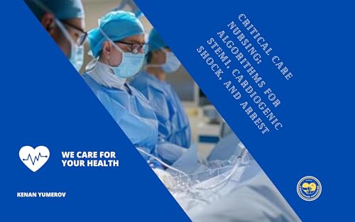 Critical Care Nursing: Algorithms for STEMI, Cardiogenic Shock, and Arrest (Cath Lab nursing Book 3)