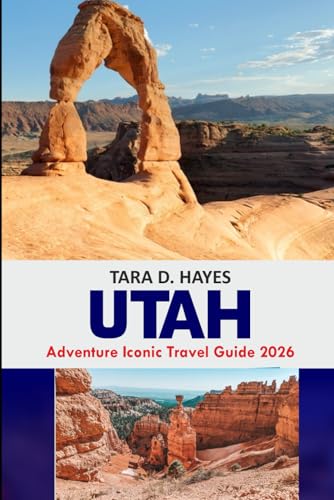 Utah Adventure: Iconic Travel Guide 2026: Complete Guide to Utah’s National Parks with Epic Trails, Hidden Gems, Road Trip Itineraries & Year-Round Tips (Tara's Travel Guide Series)