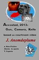 Accosted, 2013: Gun, Camera, Knife: based on courtroom video (Jodi Arias) 1484810589 Book Cover