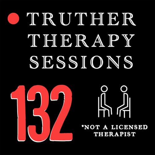 Truther Therapy Sessions - 132 - Truth Hurts Man (Deal With It)