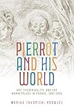 Pierrot and His World: Art, Theatricality and the Marketplace in France, 1697–1945