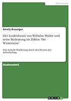 Der Lindenbaum von Wilhelm Müller und seine Bedeutung im Zyklus 'Die Winterreise': Eine lyrische Wanderung durch den Prozess der Selbstfindung 363884286X Book Cover