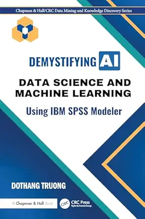 Demystifying AI: Data Science and Machine Learning Using IBM SPSS Modeler (Chapman & Hall/CRC Data Mining and Knowledge Discovery Series) book cover