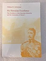 His Hawaiian Excellency: The Overthrow of the Hawaiian Monarchy and the Annexation of Hawaii 0820425877 Book Cover
