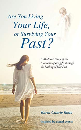 Are You Living Your Life, or Survivng Your Past?: A Medium's Story of the Ascension of her gifts through the healing of Her Past