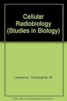 Cellular radiobiology, (Institute of Biology. Studies in biology) 0713123354 Book Cover