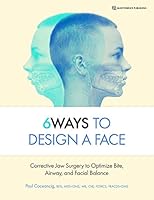 6ways to Design a Face: Corrective Jaw Surgery to Optimize Bite, Airway, and Facial Balance 0867159669 Book Cover