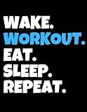  Wake. Workout. Eat. Sleep. Repeat: College Ruled Lined Notebook, 110 Blank Pages, 8.5\