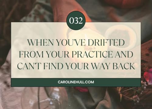 032: When You've Drifted From Your Practice and Can't Find Your Way Back