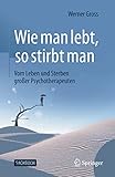  Wie man lebt, so stirbt man: Vom Leben und Sterben großer Psychotherapeuten