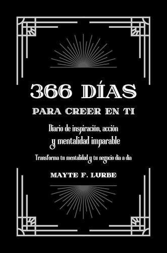 366 DÍAS PARA CREER EN TI: Diario de inspiración, acción y mentalidad imparable. Transforma tu mentalidad y tu negocio día a día.