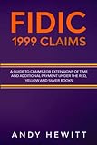  FIDIC 1999 Claims: A Guide to Claims for Extensions of Time and Additional Payment Under the Red, Yellow and Silver Books (FIDIC Construction Contracts Guides)