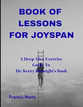 Book of Lessons for Joyspan: A Deep-Dive Exercise Guide to Dr. Kerry Burnight’s Book