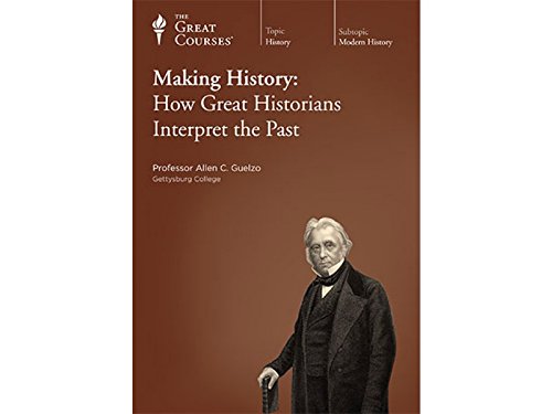 Making History: How Great Historians Interpret the Past