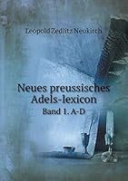 Neues preussisches Adels-lexicon Band 1. A-D 5519179115 Book Cover