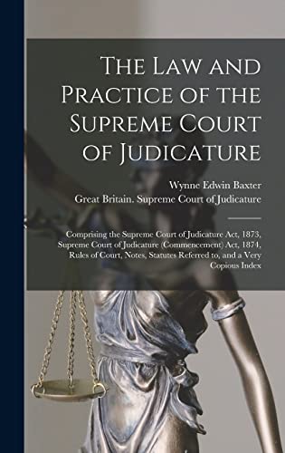 The Law and Practice of the Supreme Court of Judicature: Comprising the Supreme Court of Judicature Act, 1873, Supreme Court of Judicature ... Referred to, and a Very Copious Index